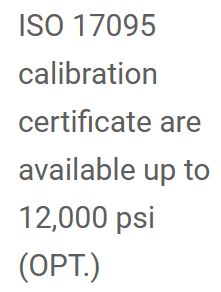 ISO 17095 calibration certificate are available up to 12,000 psi (OPT